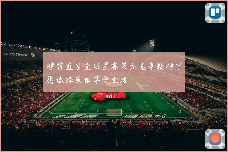 穆雷直言全明星赛若无竞争精神宁愿选择度假享受生活